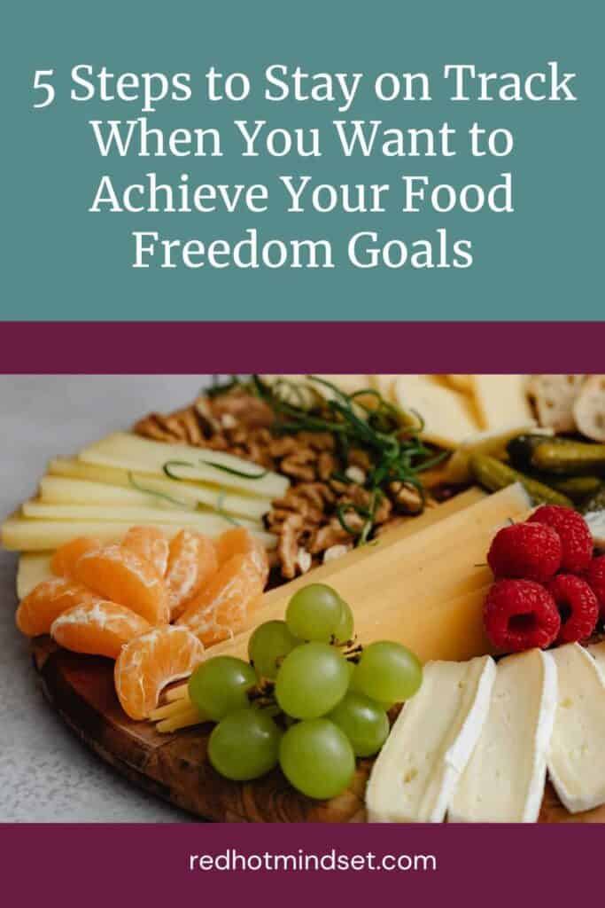 5 Steps to Stay on Track When You Want to Achieve Your Food Freedom Goals